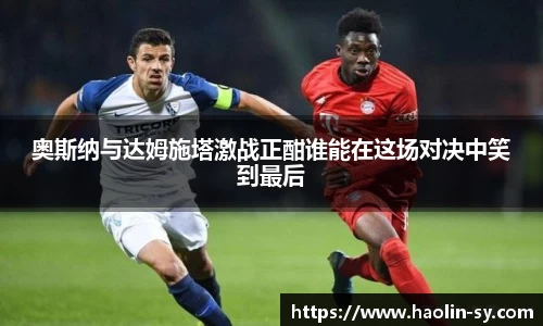 奥斯纳与达姆施塔激战正酣谁能在这场对决中笑到最后