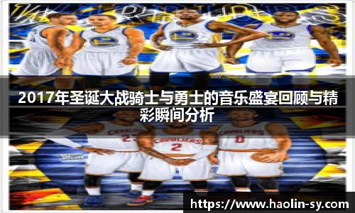 2017年圣诞大战骑士与勇士的音乐盛宴回顾与精彩瞬间分析