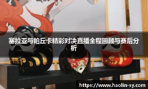 塞拉亚与帕丘卡精彩对决直播全程回顾与赛后分析